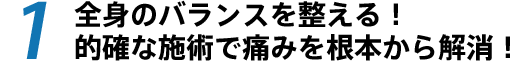 全身のバランスを整える!的確な施術で痛みを根本から解消!